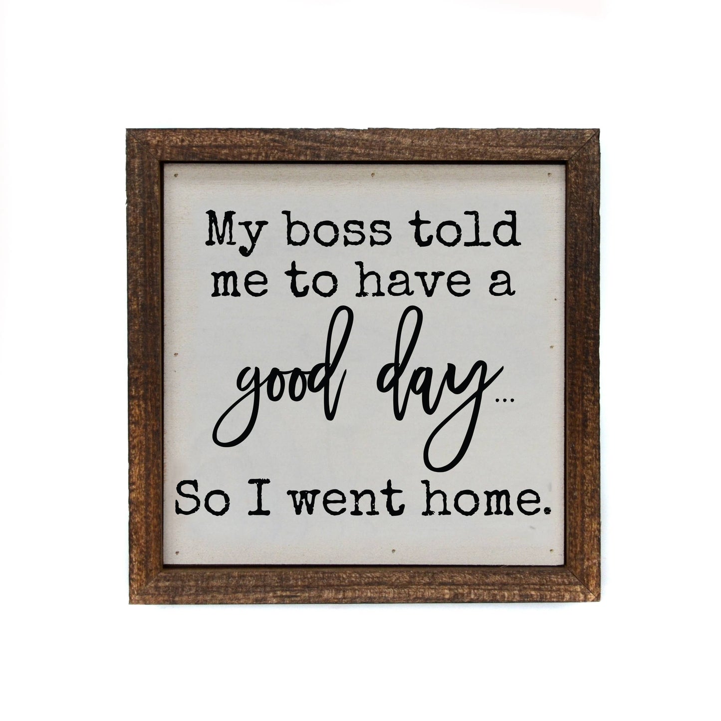6x6 My Boss Told Me To Have A Good Day Sign