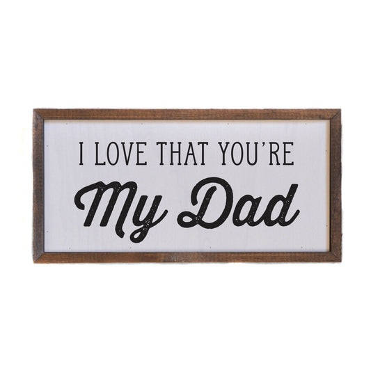 12x6 I Love That You're My Dad Fathers Day Sign