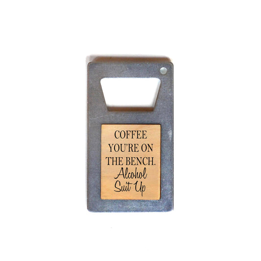 Coffee Your On The Bench Beer Bottle Opener